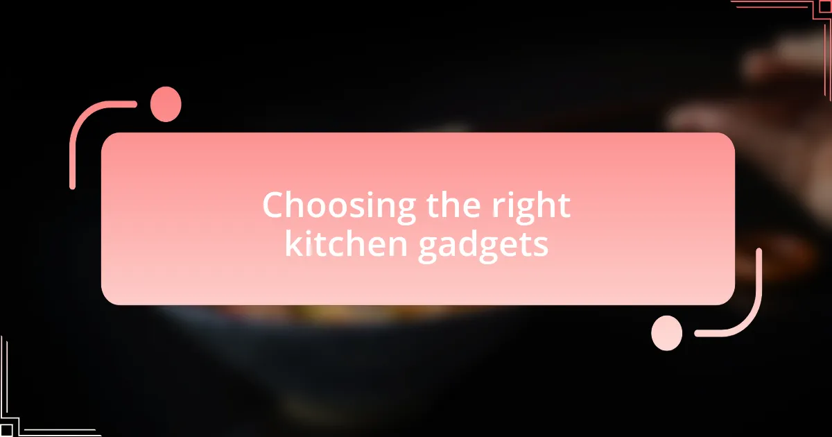Choosing the right kitchen gadgets