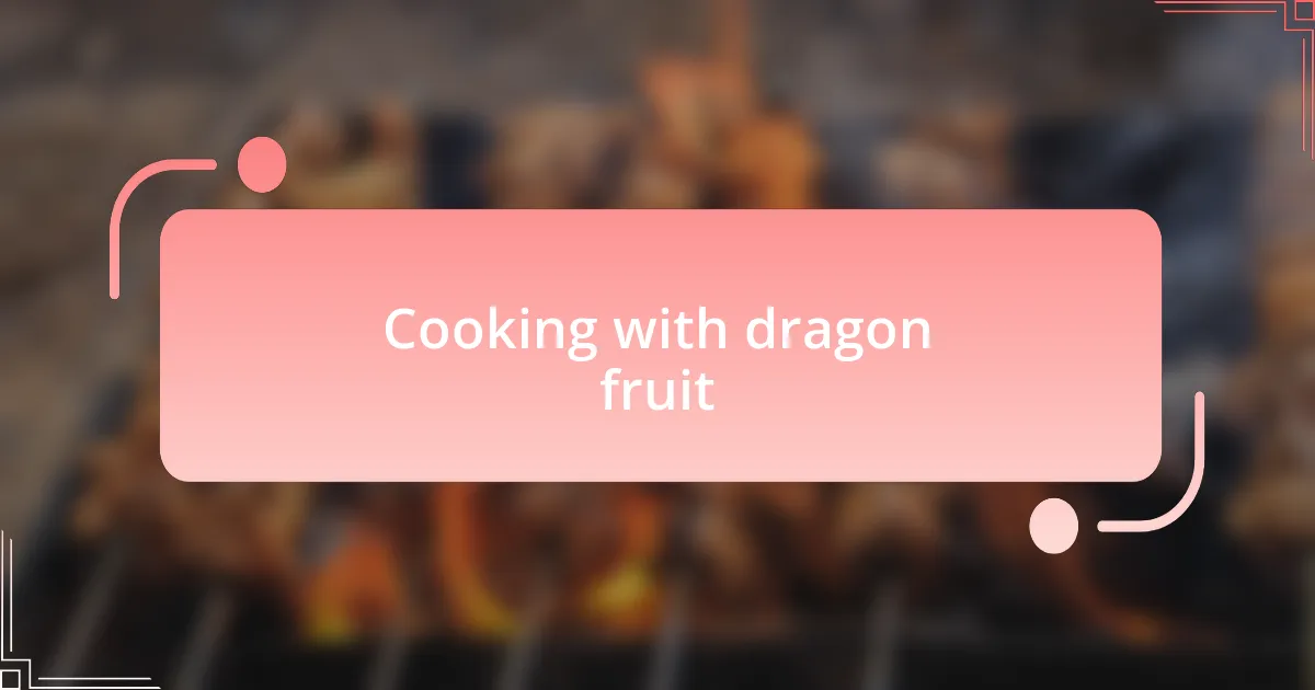 Cooking with dragon fruit