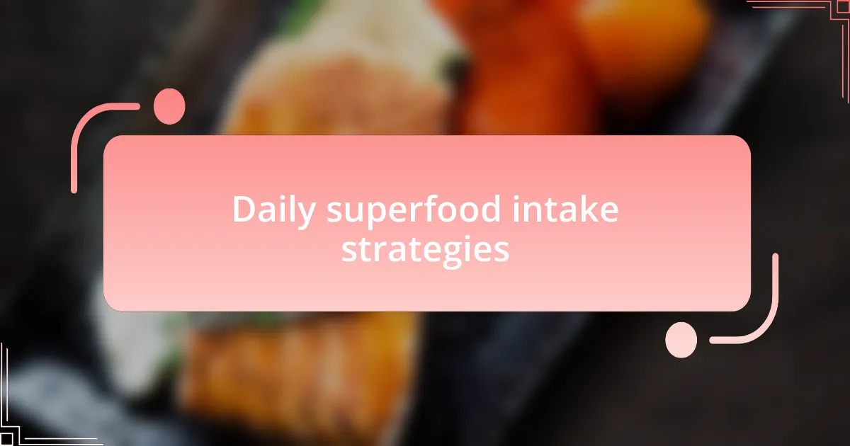 Daily superfood intake strategies