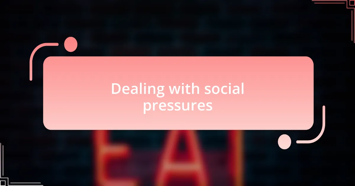 Dealing with social pressures