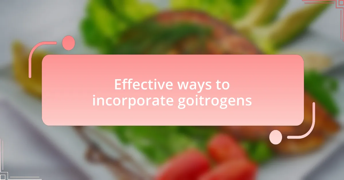 Effective ways to incorporate goitrogens