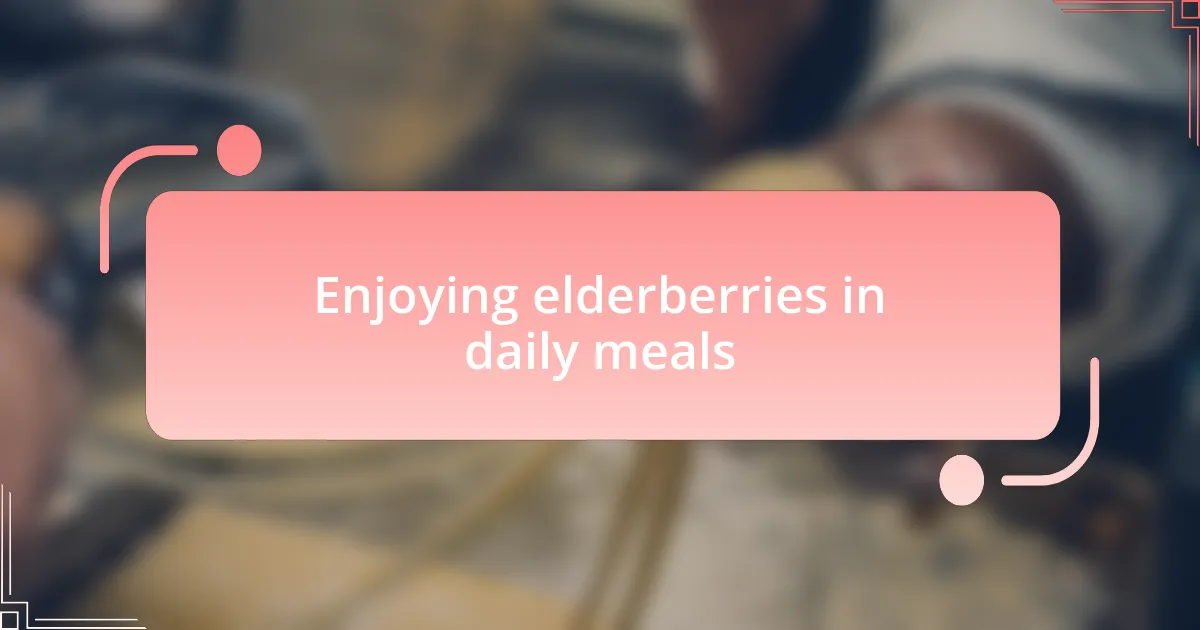 Enjoying elderberries in daily meals