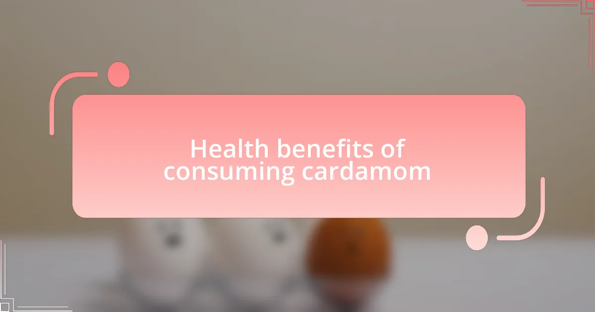 Health benefits of consuming cardamom