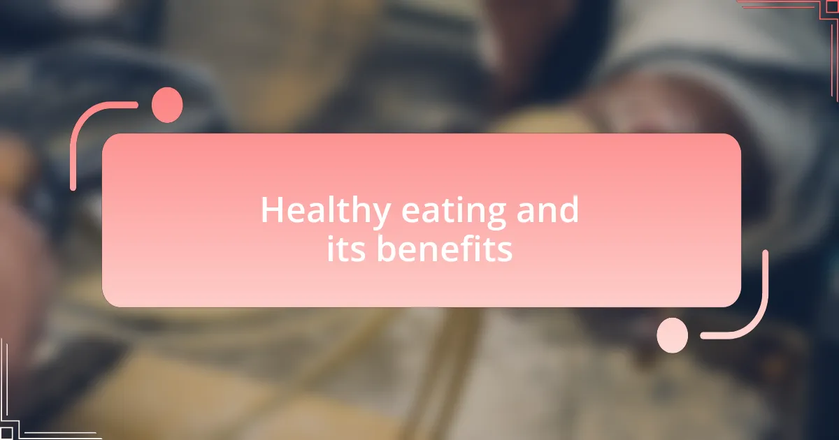 Healthy eating and its benefits