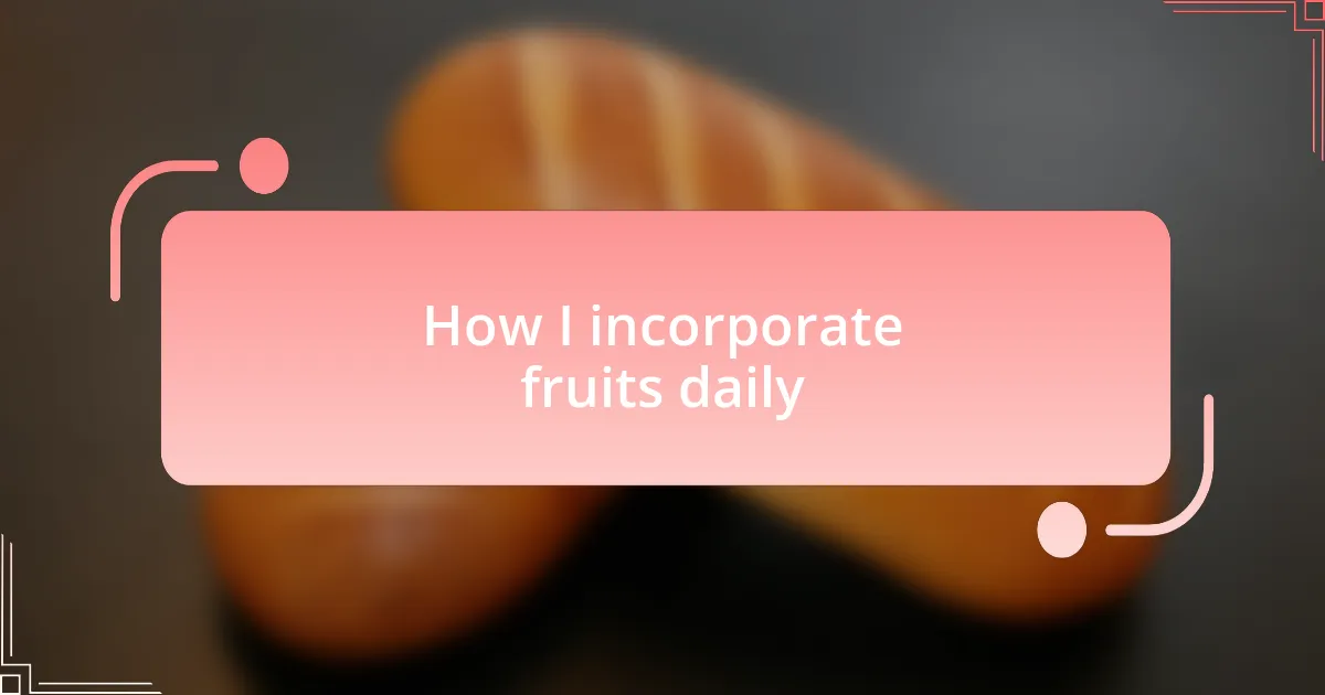 How I incorporate fruits daily