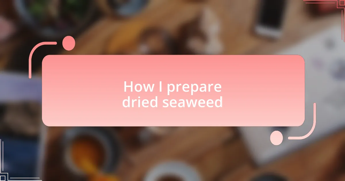 How I prepare dried seaweed