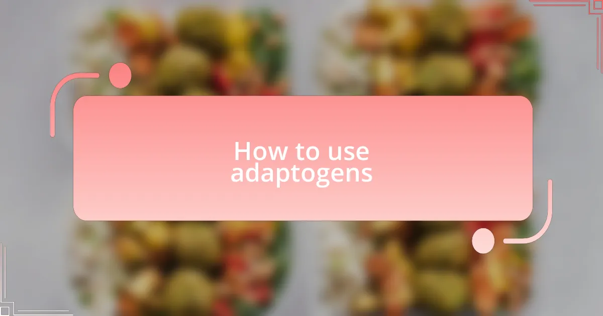 How to use adaptogens