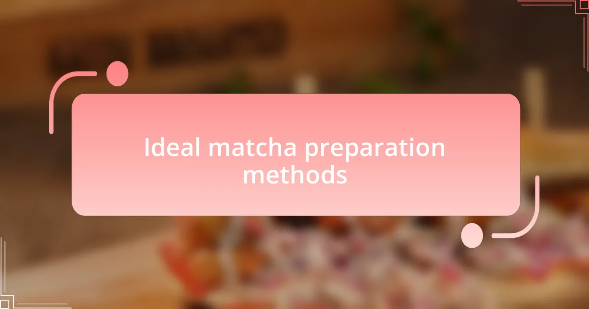 Ideal matcha preparation methods