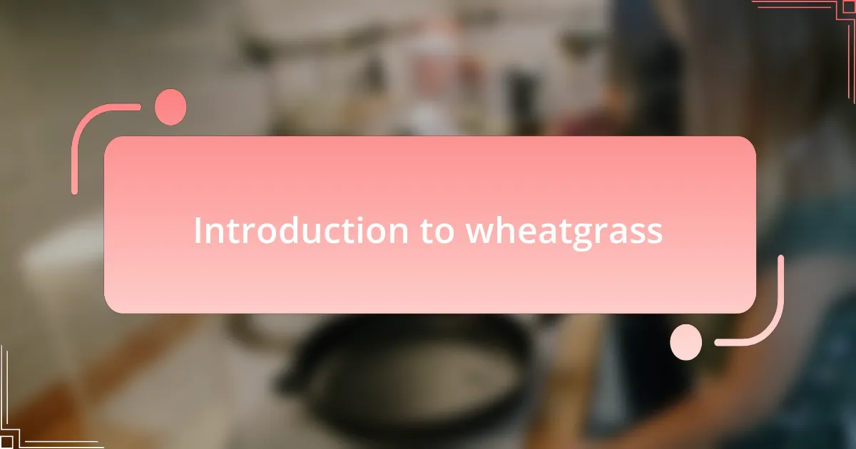 Introduction to wheatgrass