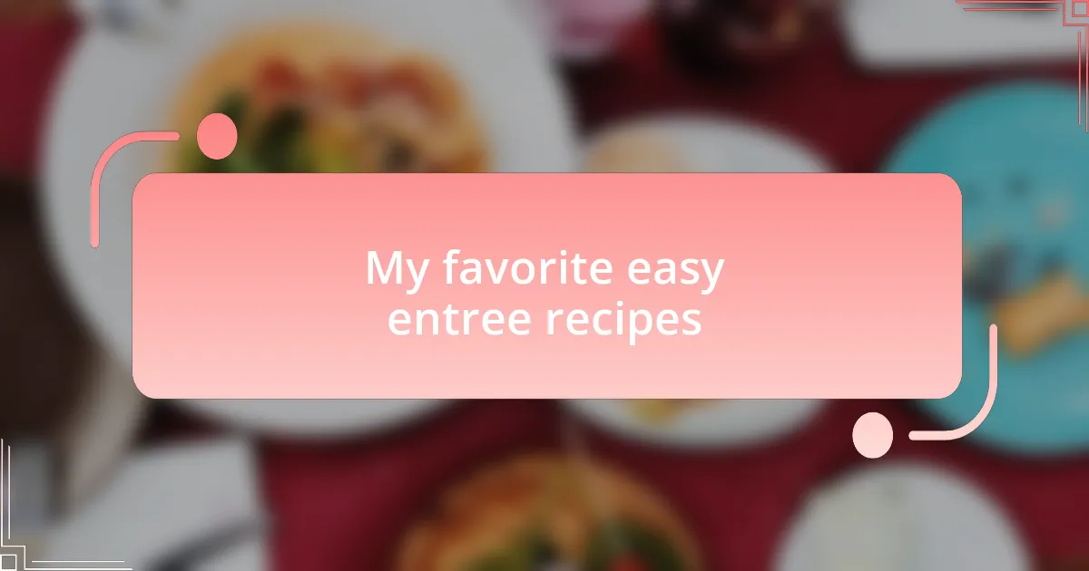 My favorite easy entree recipes