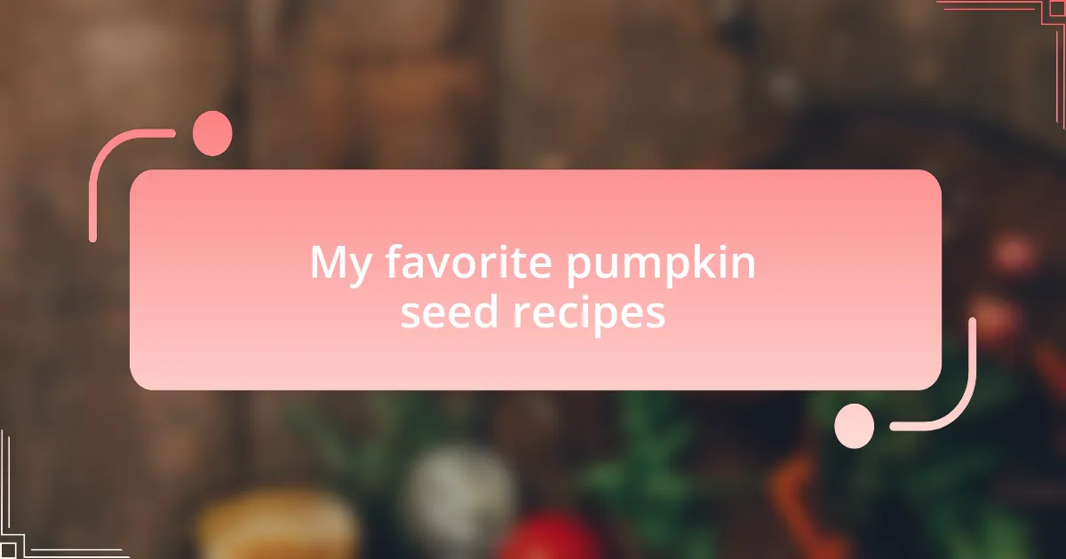 My favorite pumpkin seed recipes