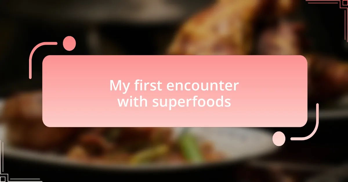 My first encounter with superfoods