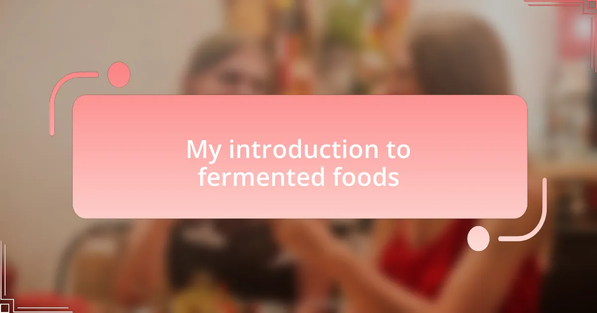 My introduction to fermented foods