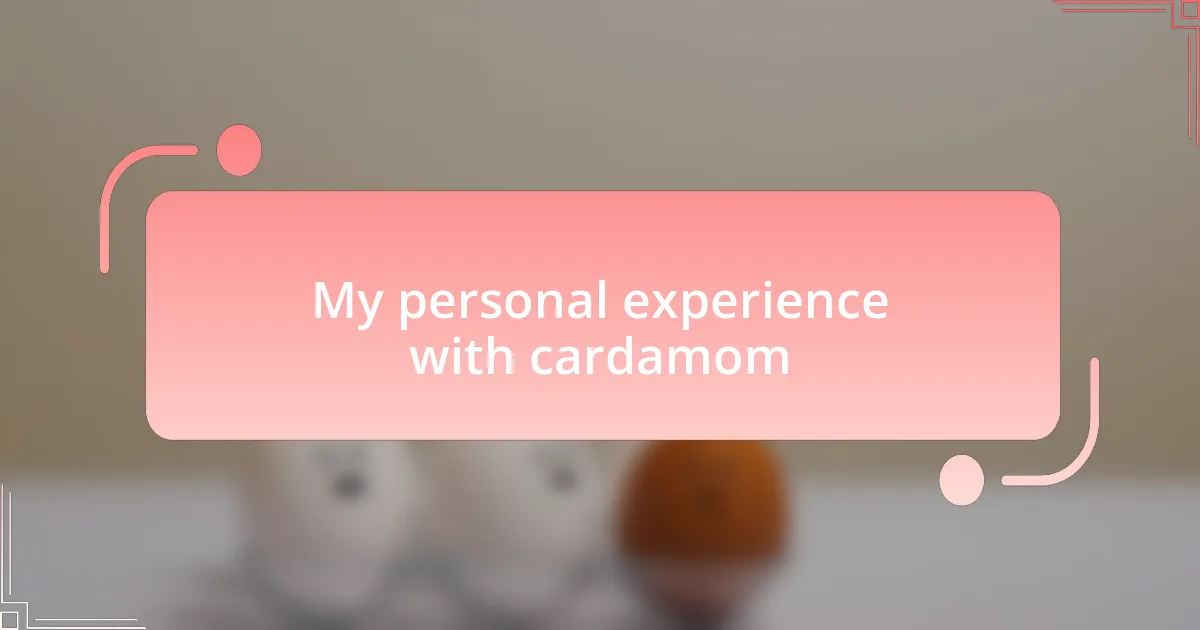 My personal experience with cardamom