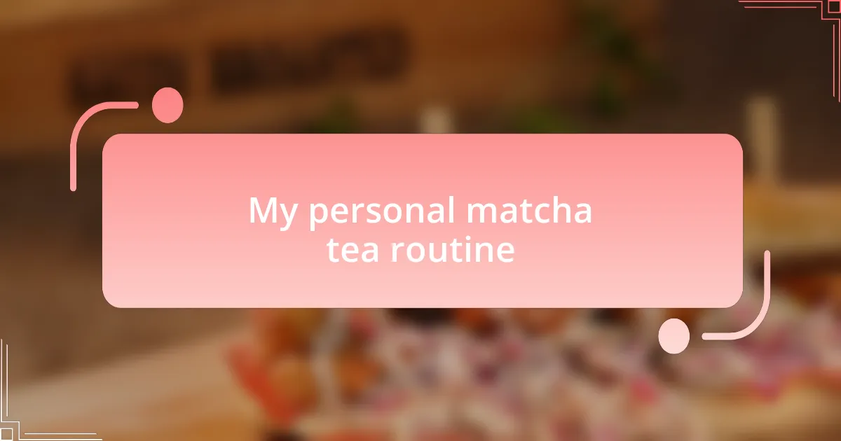 My personal matcha tea routine