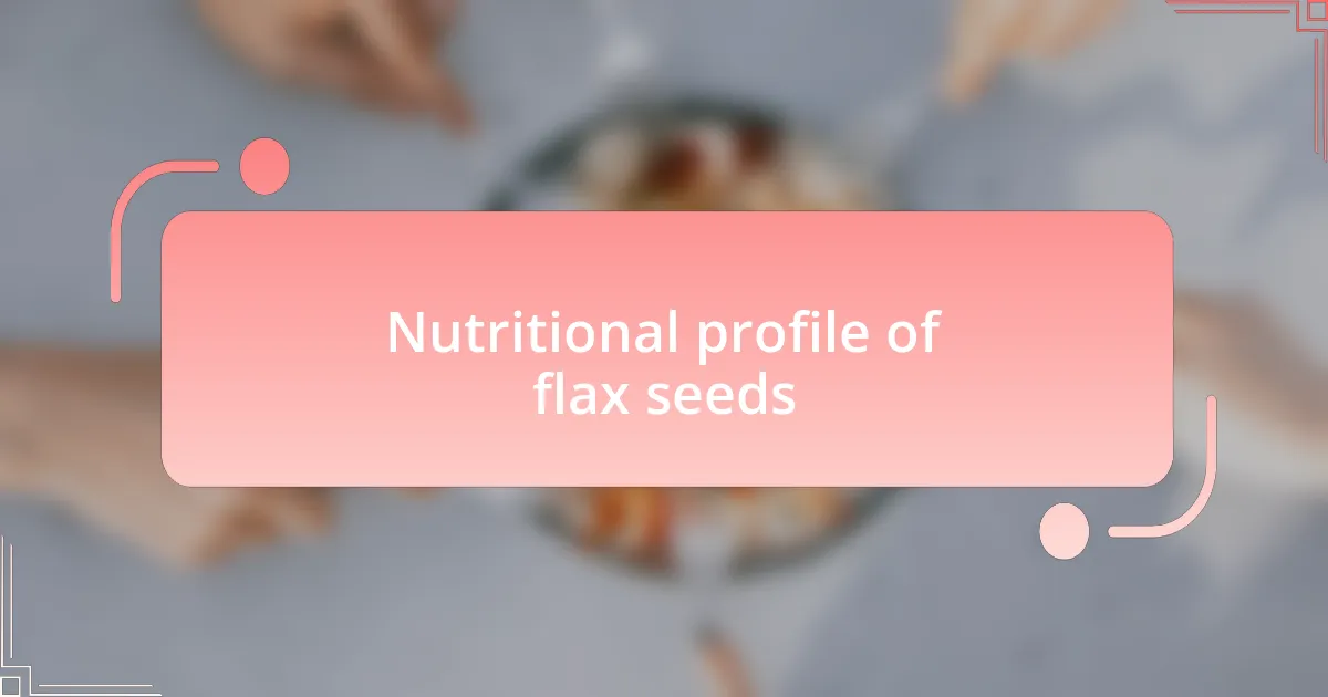 Nutritional profile of flax seeds