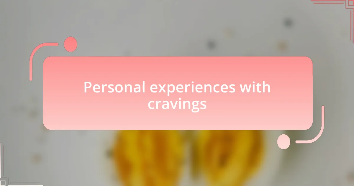 Personal experiences with cravings