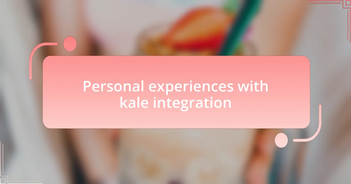 Personal experiences with kale integration