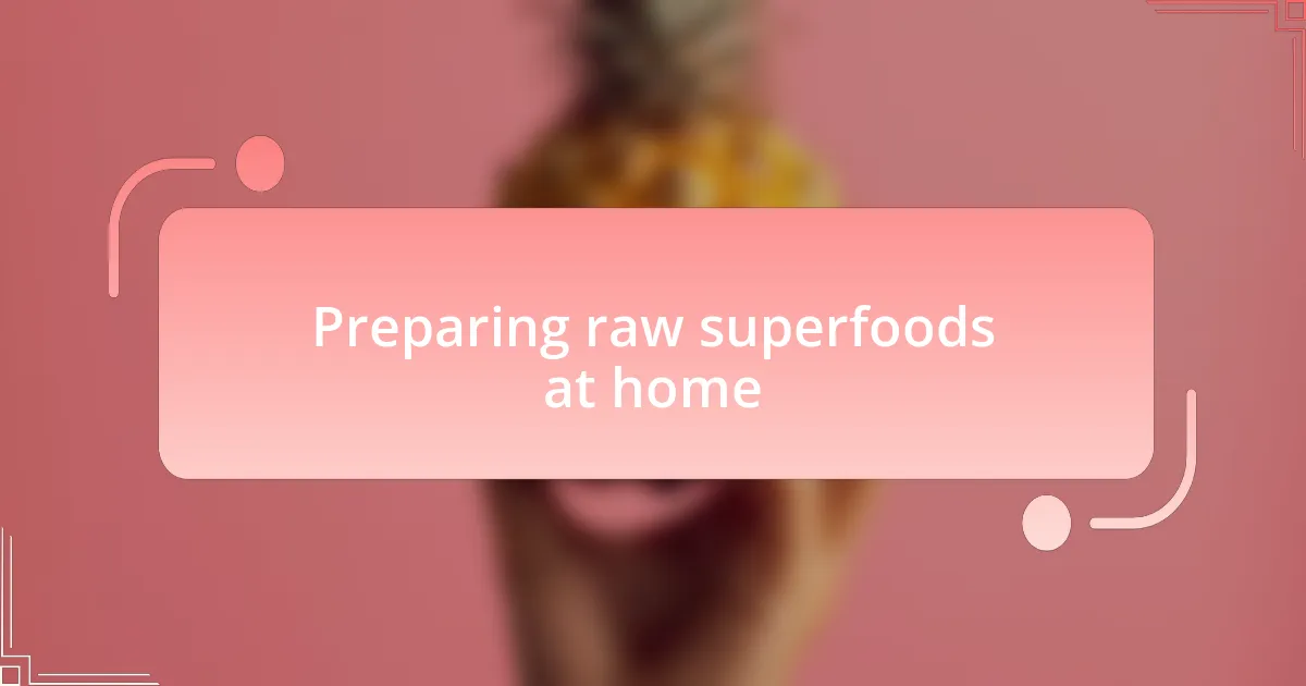 Preparing raw superfoods at home