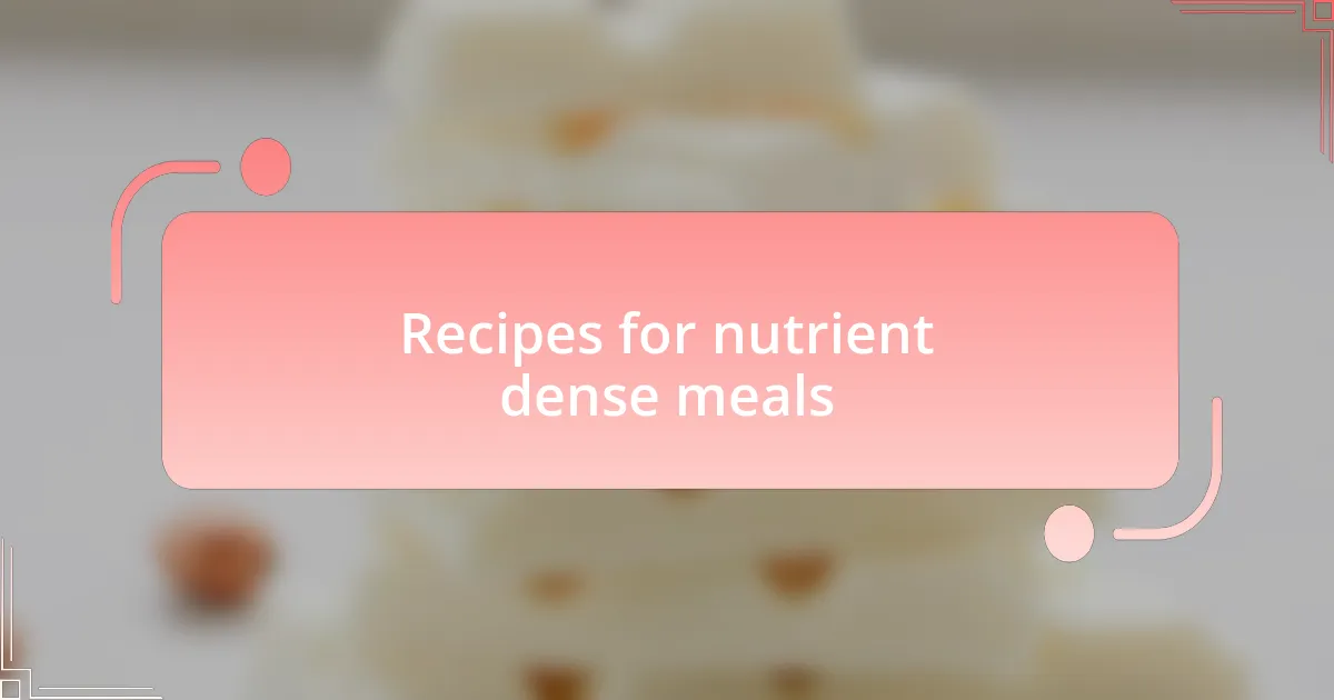 Recipes for nutrient dense meals