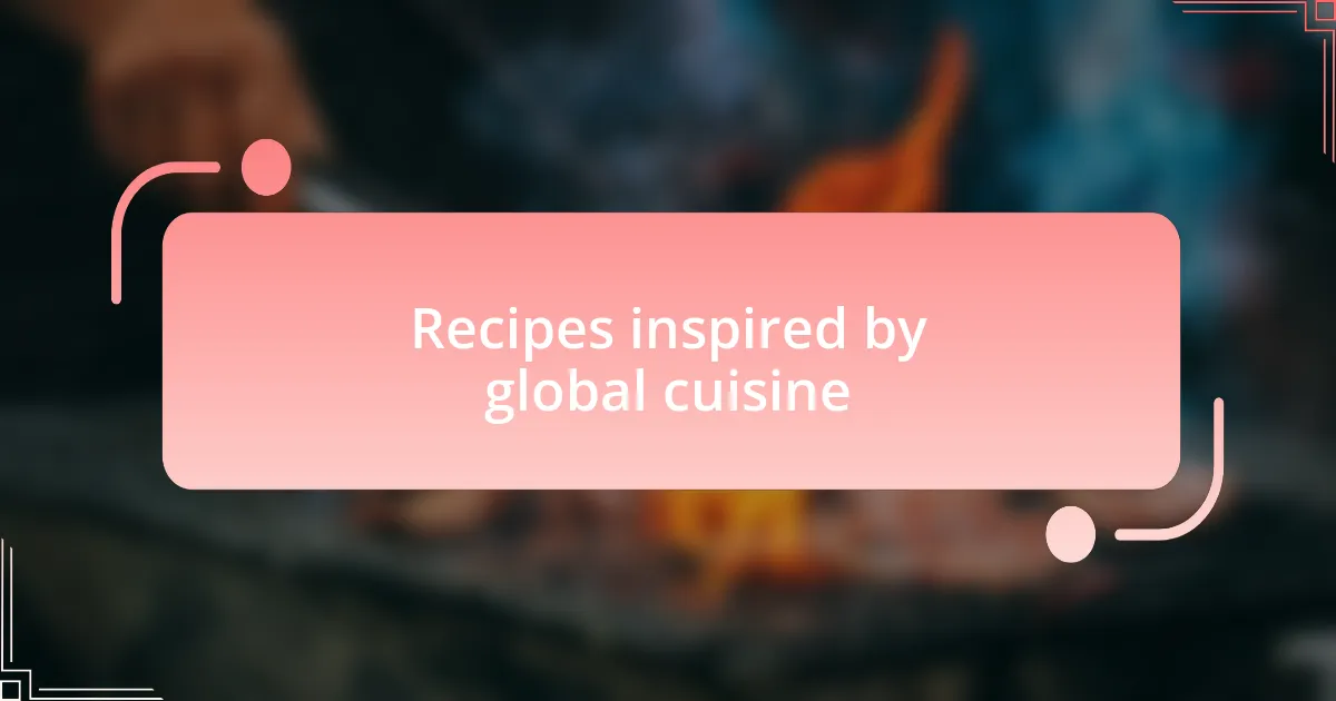 Recipes inspired by global cuisine