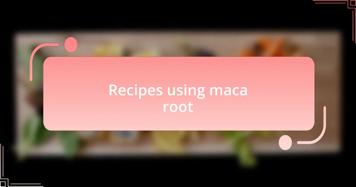 Recipes using maca root