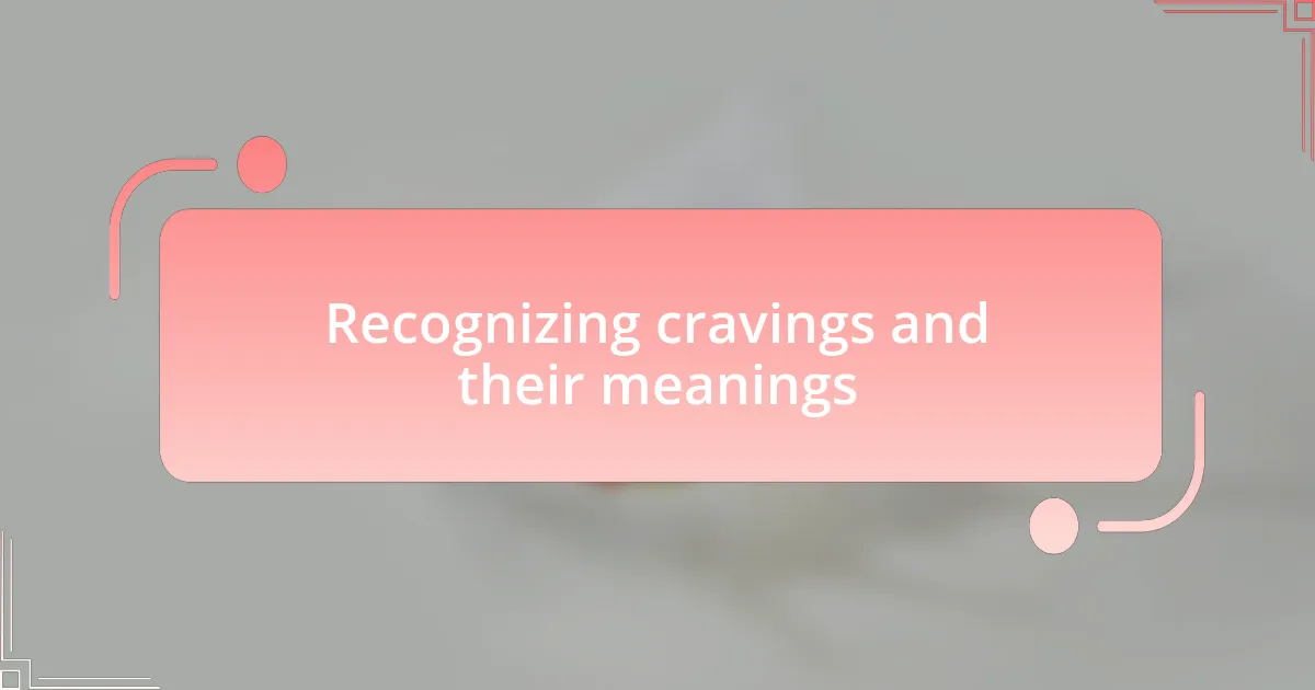 Recognizing cravings and their meanings