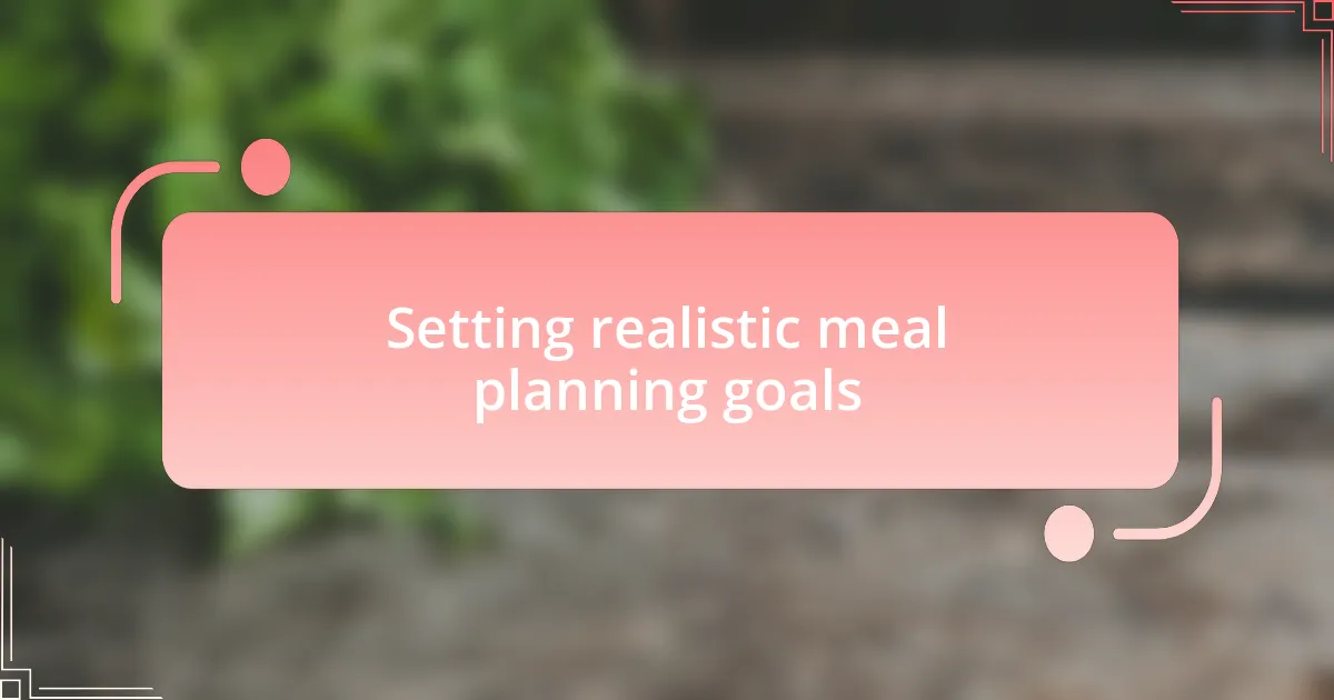 Setting realistic meal planning goals