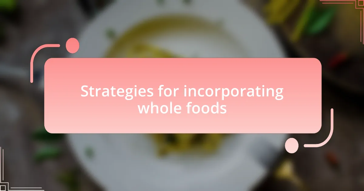 Strategies for incorporating whole foods
