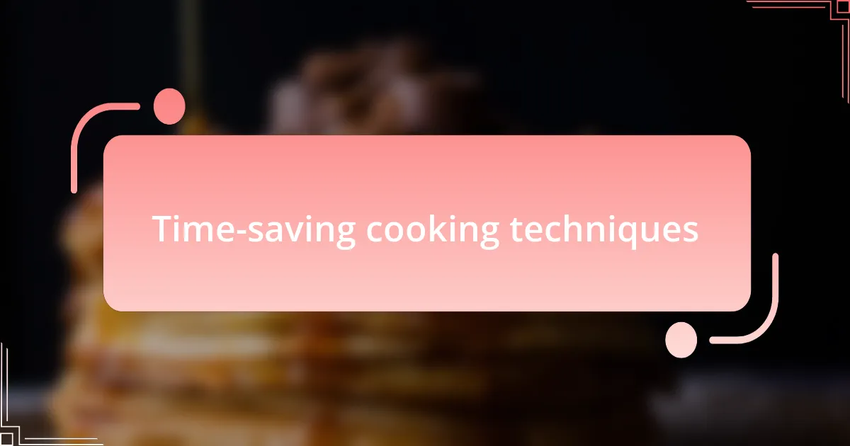 Time-saving cooking techniques