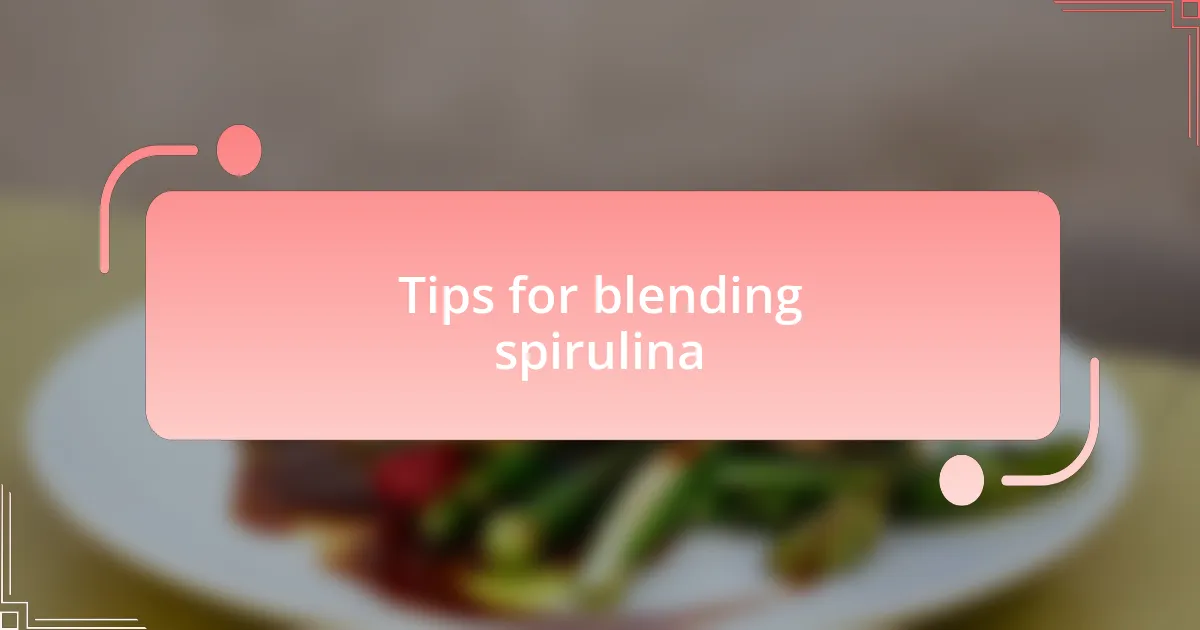Tips for blending spirulina
