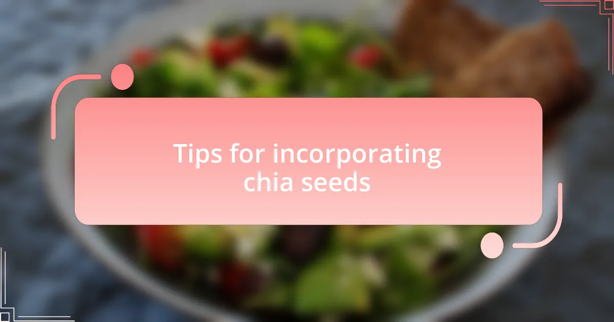 Tips for incorporating chia seeds