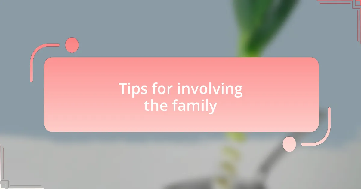 Tips for involving the family