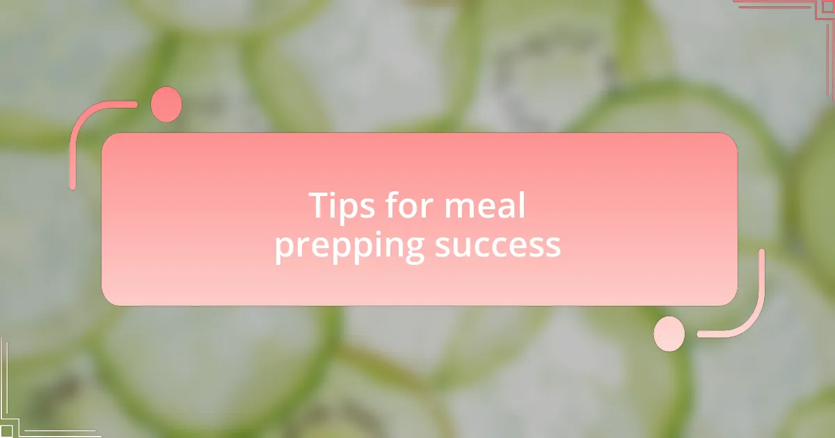 Tips for meal prepping success