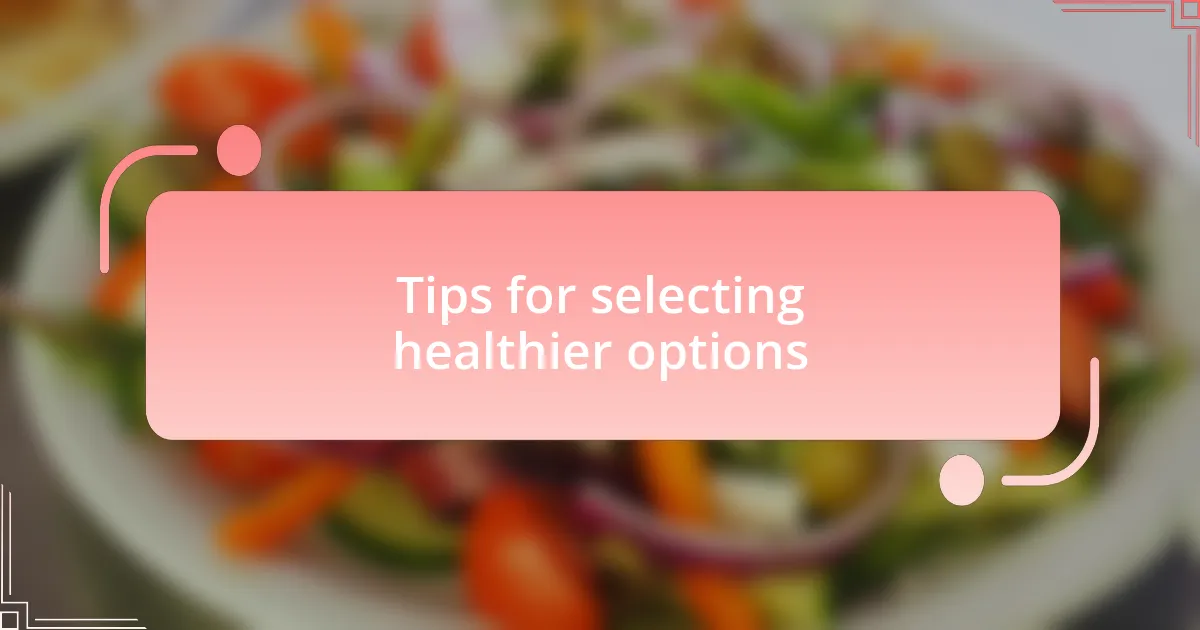 Tips for selecting healthier options