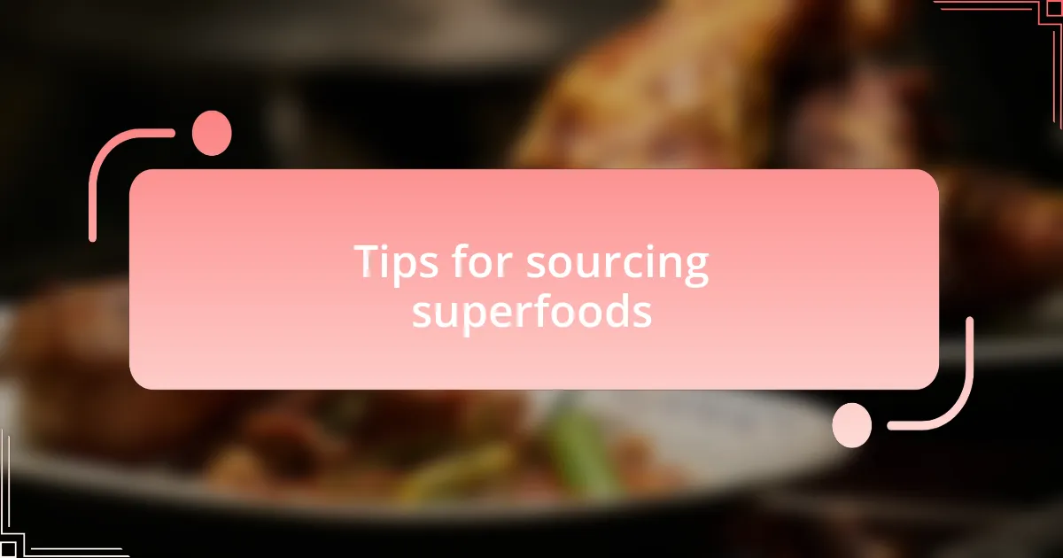 Tips for sourcing superfoods