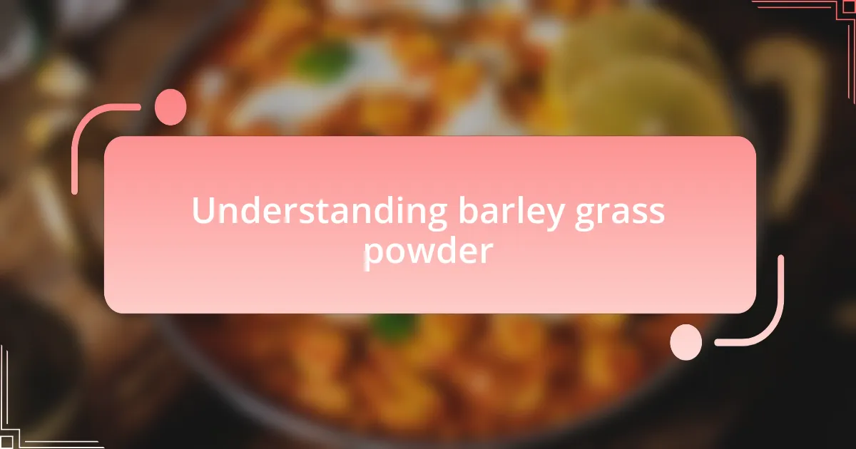 Understanding barley grass powder
