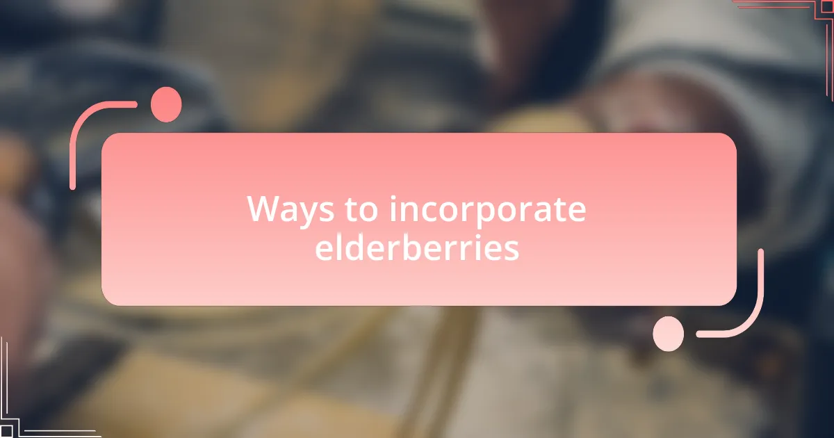 Ways to incorporate elderberries