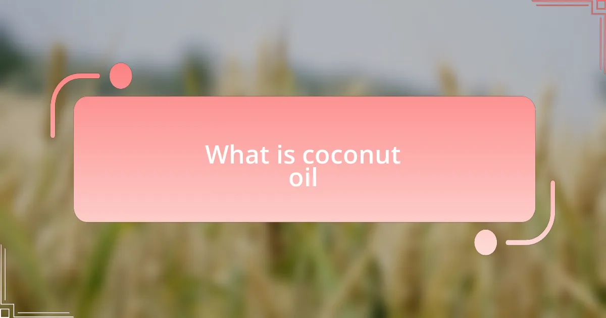What is coconut oil